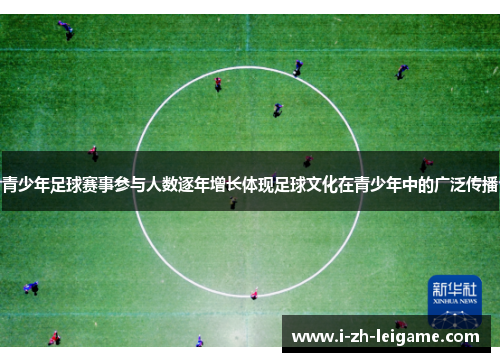 青少年足球赛事参与人数逐年增长体现足球文化在青少年中的广泛传播