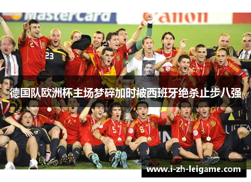 德国队欧洲杯主场梦碎加时被西班牙绝杀止步八强 德国队欧洲杯主场梦碎加时被西班牙绝杀止步八强