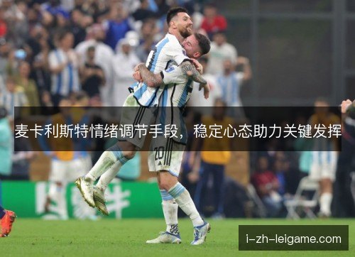 麦卡利斯特情绪调节手段，稳定心态助力关键发挥